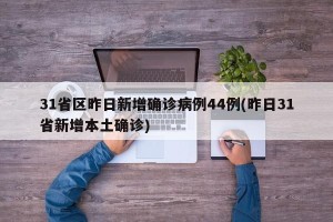 31省区昨日新增确诊病例44例(昨日31省新增本土确诊)
