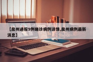 【泉州通报9例确诊病例详情,泉州病例最新消息】