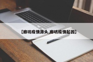【廊坊疫情源头,廊坊疫情起因】
