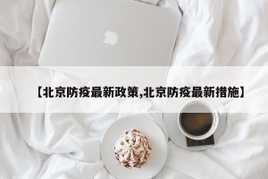 【北京防疫最新政策,北京防疫最新措施】