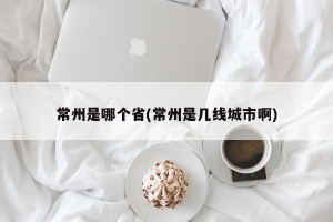 常州是哪个省(常州是几线城市啊)