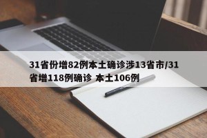 31省份增82例本土确诊涉13省市/31省增118例确诊 本土106例