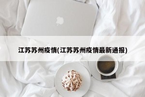 江苏苏州疫情(江苏苏州疫情最新通报)