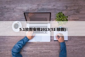 5.1放假安排2013(51 放假)