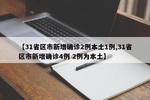 【31省区市新增确诊2例本土1例,31省区市新增确诊4例 2例为本土】