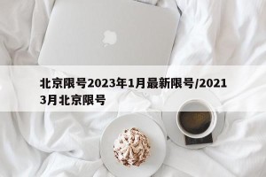 北京限号2023年1月最新限号/20213月北京限号