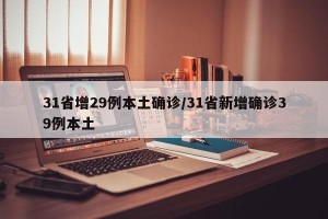 31省增29例本土确诊/31省新增确诊39例本土