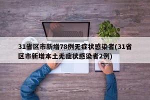 31省区市新增78例无症状感染者(31省区市新增本土无症状感染者2例)