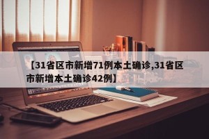 【31省区市新增71例本土确诊,31省区市新增本土确诊42例】