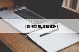 【疫情郑州,疫情郑洲】