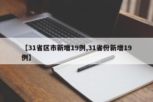 【31省区市新增19例,31省份新增19例】