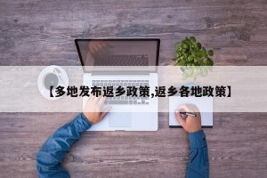 【多地发布返乡政策,返乡各地政策】