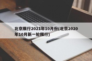 北京限行2021年10月份(北京2020年10月新一轮限行)