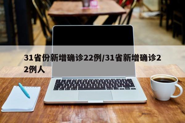31省份新增确诊22例/31省新增确诊22例人