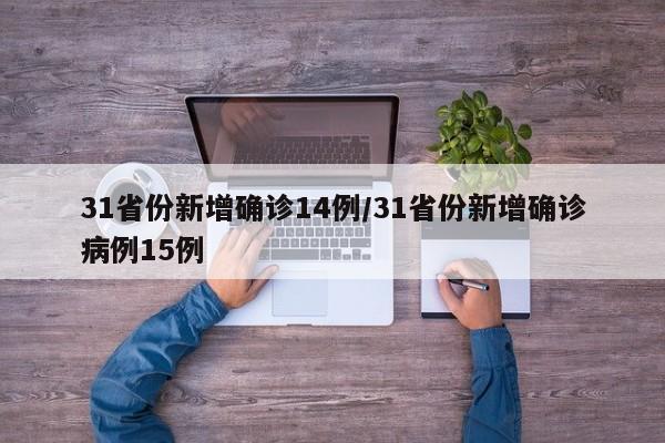 31省份新增确诊14例/31省份新增确诊病例15例