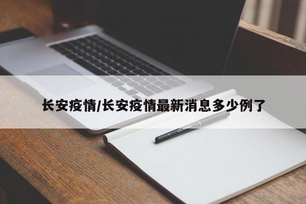 长安疫情/长安疫情最新消息多少例了