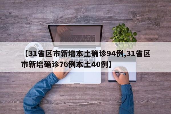 【31省区市新增本土确诊94例,31省区市新增确诊76例本土40例】