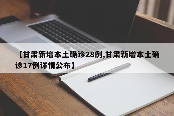 【甘肃新增本土确诊28例,甘肃新增本土确诊17例详情公布】