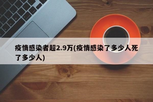 疫情感染者超2.9万(疫情感染了多少人死了多少人)