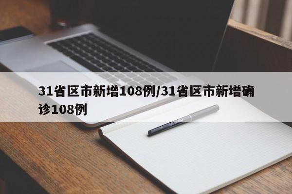 31省区市新增108例/31省区市新增确诊108例