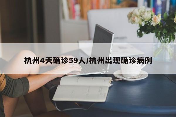 杭州4天确诊59人/杭州出现确诊病例
