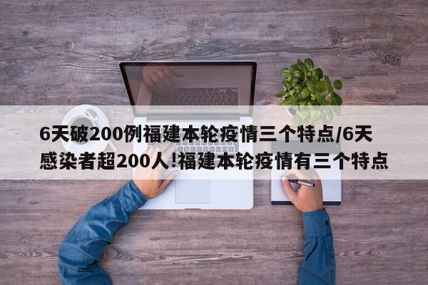 6天破200例福建本轮疫情三个特点/6天感染者超200人!福建本轮疫情有三个特点