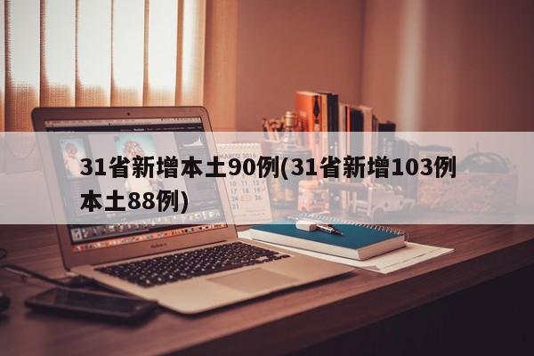31省新增本土90例(31省新增103例本土88例)