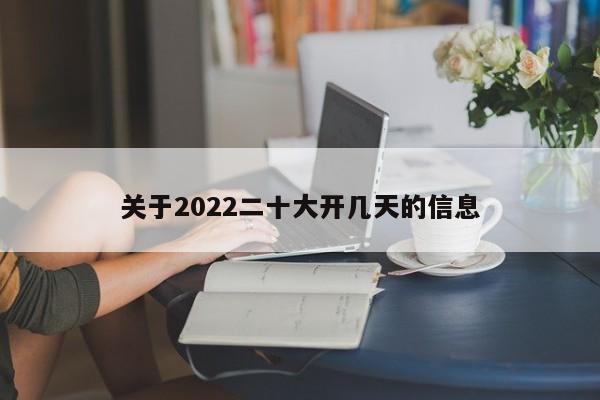 关于2022二十大开几天的信息