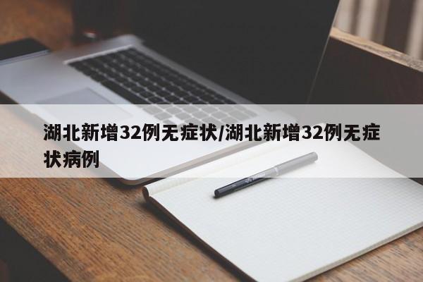 湖北新增32例无症状/湖北新增32例无症状病例