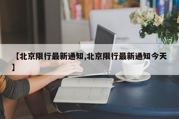 【北京限行最新通知,北京限行最新通知今天】