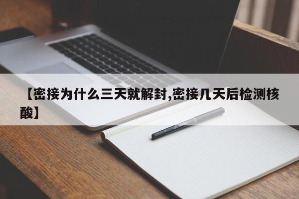 【密接为什么三天就解封,密接几天后检测核酸】