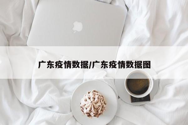广东疫情数据/广东疫情数据图