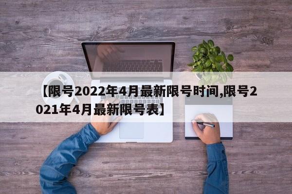 【限号2022年4月最新限号时间,限号2021年4月最新限号表】
