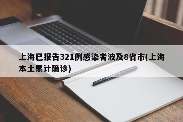 上海已报告321例感染者波及8省市(上海本土累计确诊)