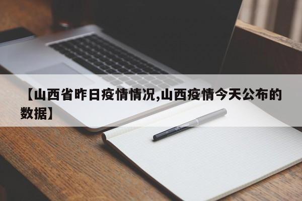 【山西省昨日疫情情况,山西疫情今天公布的数据】