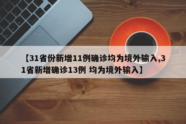【31省份新增11例确诊均为境外输入,31省新增确诊13例 均为境外输入】