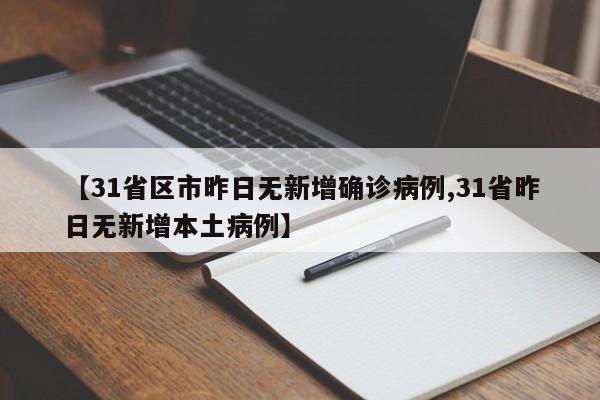 【31省区市昨日无新增确诊病例,31省昨日无新增本土病例】